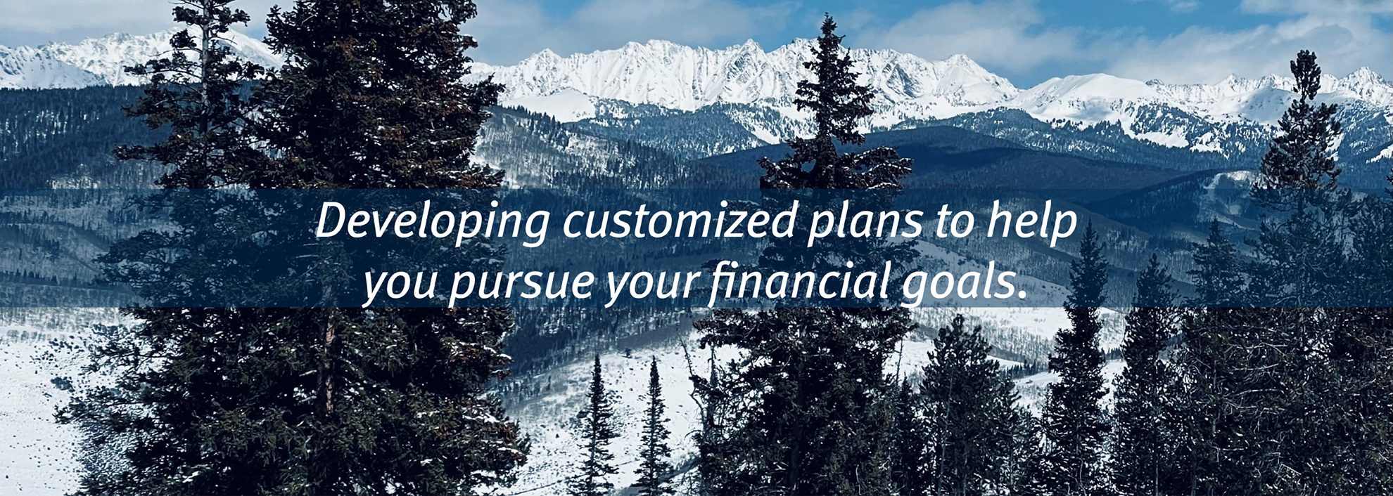 Developing customized plans to help you pursue your financial goals. over photo of Beaver Creek Resort, Colorado