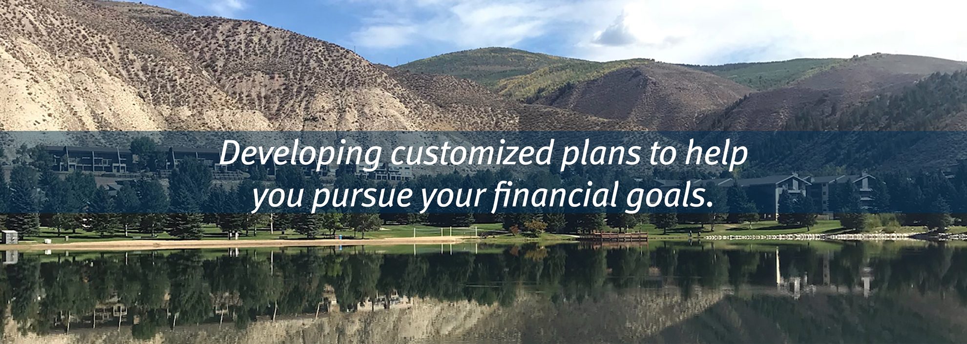 Developing customized plans to help you pursue your financial goals. over photo of Nottingham Park Lake in Avon, Colorado